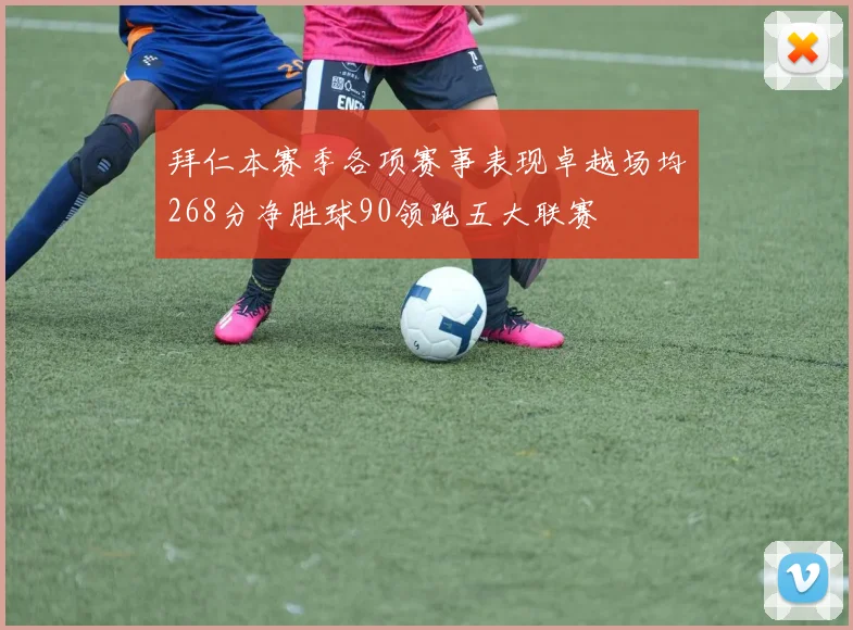 拜仁本赛季各项赛事表现卓越场均268分净胜球90领跑五大联赛
