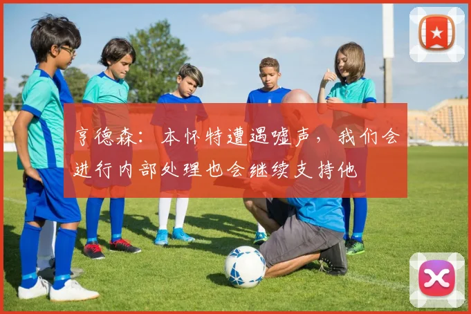 亨德森：本怀特遭遇嘘声，我们会进行内部处理也会继续支持他