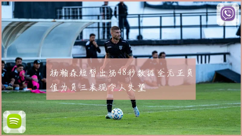 杨瀚森短暂出场48秒数据全无正负值为负三表现令人失望